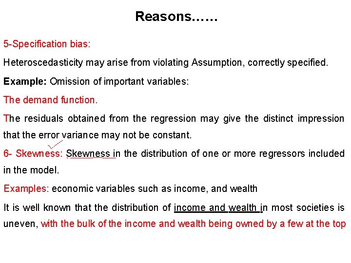 Reasons…… 5 -Specification bias: Heteroscedasticity may arise from violating Assumption, correctly specified. Example: Omission