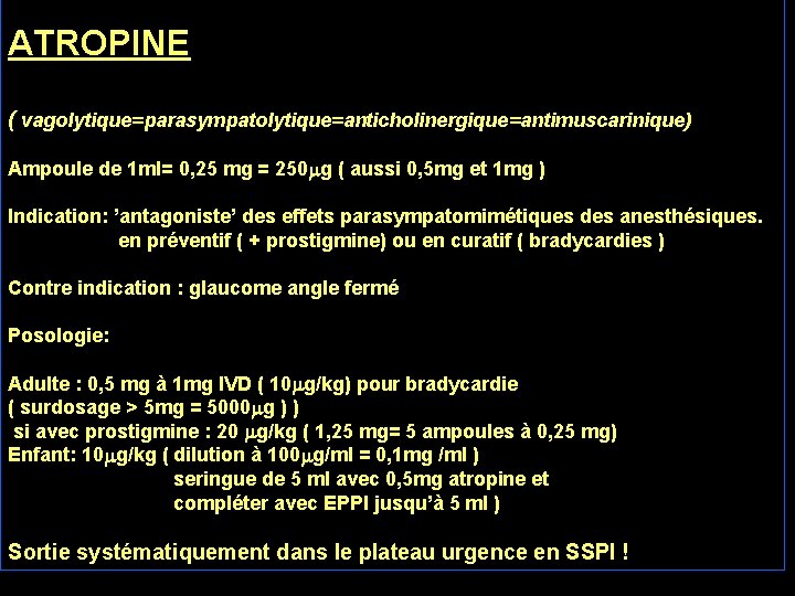 ATROPINE antagonistes ( vagolytique=parasympatolytique=anticholinergique=antimuscarinique) Ampoule de 1 ml= 0, 25 mg = 250 g ATROPINE antagonistes ( vagolytique=parasympatolytique=anticholinergique=antimuscarinique) Ampoule de 1 ml= 0, 25 mg = 250 g