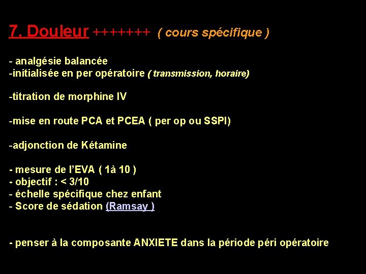 7. Douleur +++++++ ( cours spécifique ) - analgésie balancée -initialisée en per opératoire 7. Douleur +++++++ ( cours spécifique ) - analgésie balancée -initialisée en per opératoire