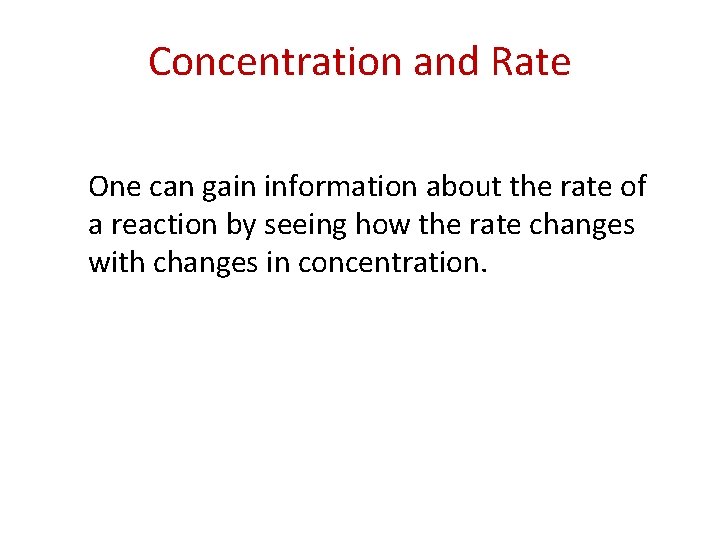 Concentration and Rate One can gain information about the rate of a reaction by