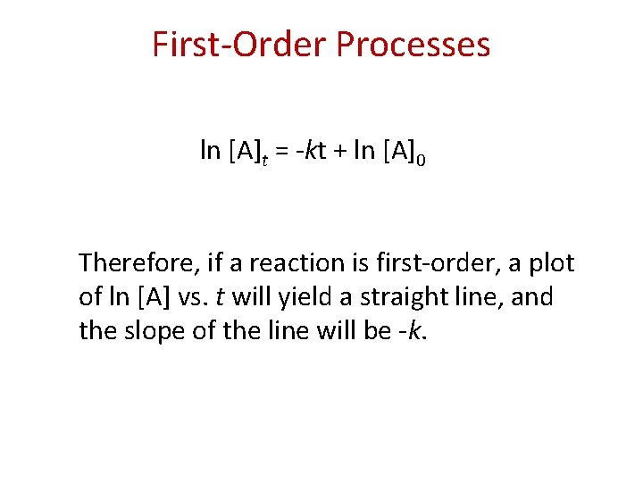 First-Order Processes ln [A]t = -kt + ln [A]0 Therefore, if a reaction is