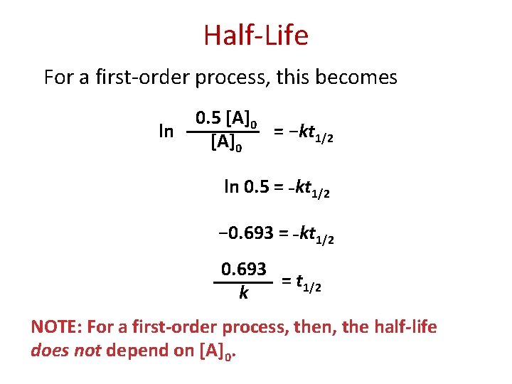 Half-Life For a first-order process, this becomes ln 0. 5 [A]0 = −kt 1/2