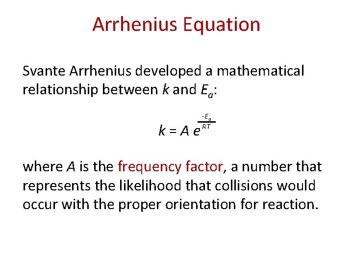 Arrhenius Equation Svante Arrhenius developed a mathematical relationship between k and Ea: k=Ae -E