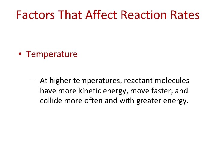 Factors That Affect Reaction Rates • Temperature – At higher temperatures, reactant molecules have