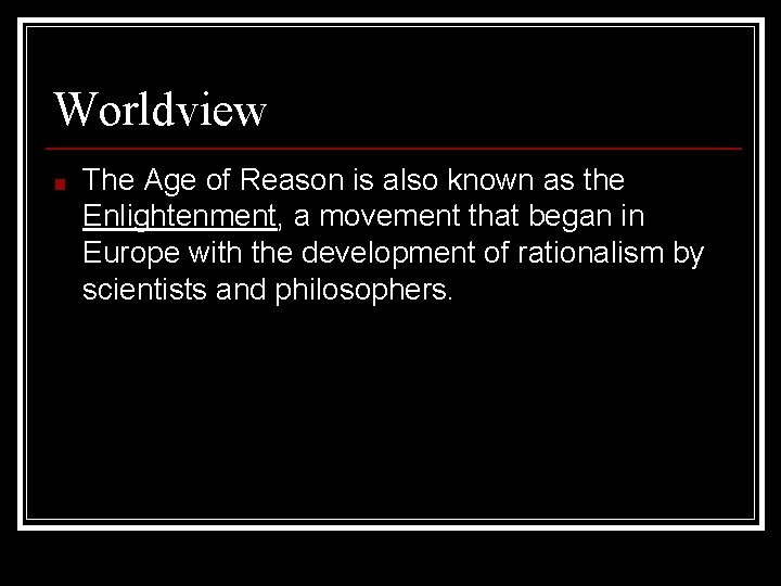 Worldview ■ The Age of Reason is also known as the Enlightenment, a movement