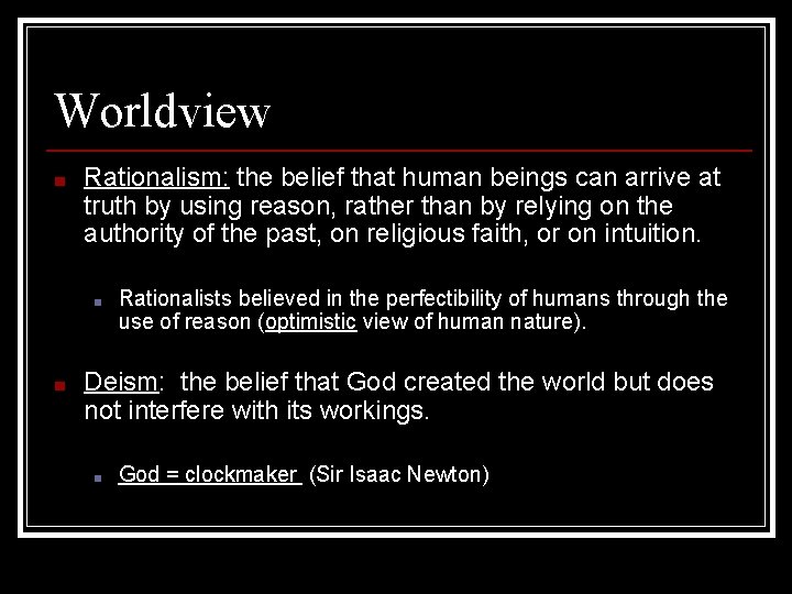 Worldview ■ Rationalism: the belief that human beings can arrive at truth by using