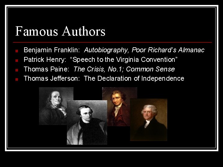 Famous Authors ■ ■ Benjamin Franklin: Autobiography, Poor Richard’s Almanac Patrick Henry: “Speech to