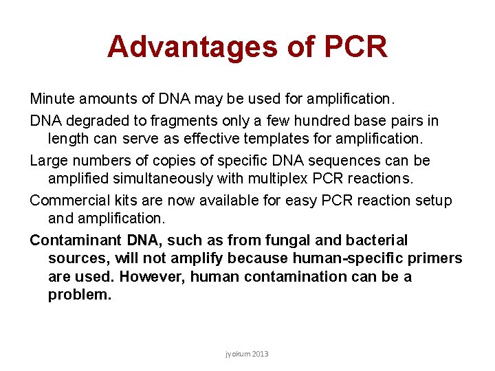 Advantages of PCR Minute amounts of DNA may be used for amplification. DNA degraded