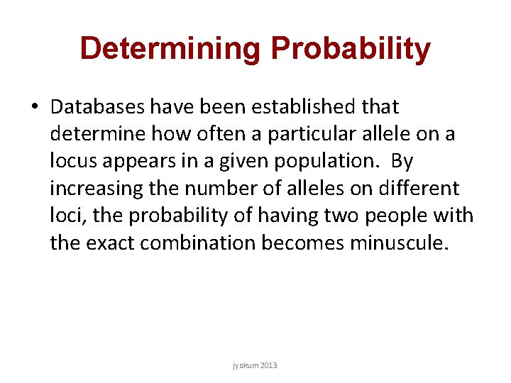 Determining Probability • Databases have been established that determine how often a particular allele