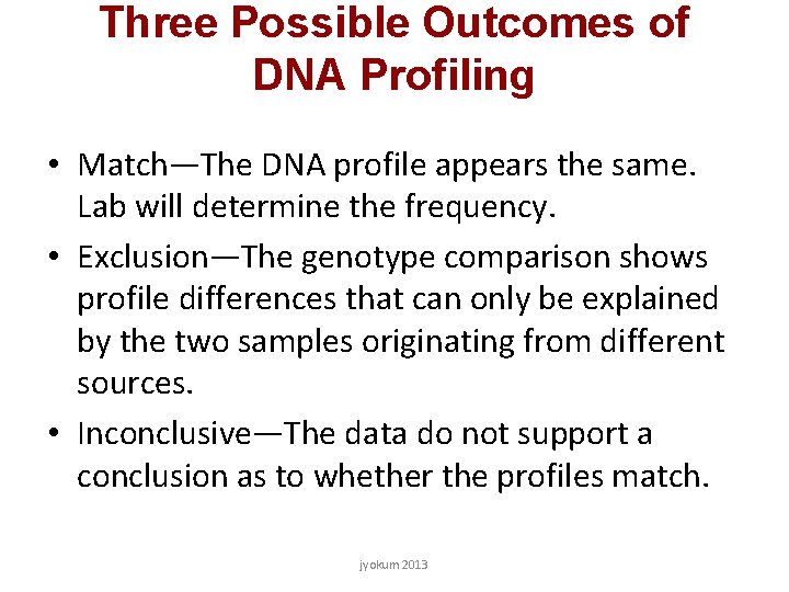 Three Possible Outcomes of DNA Profiling • Match—The DNA profile appears the same. Lab