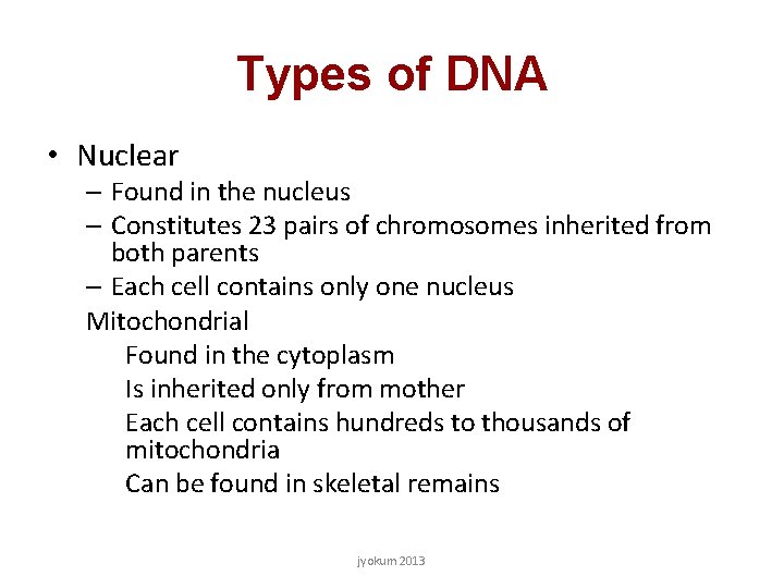 Types of DNA • Nuclear – Found in the nucleus – Constitutes 23 pairs