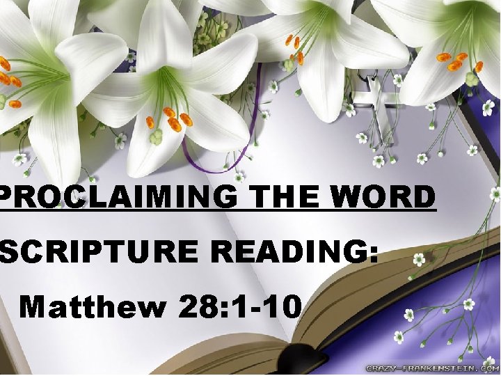 PROCLAIMING THE WORD SCRIPTURE READING: Matthew 28: 1 -10 