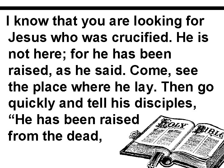 I know that you are looking for Jesus who was crucified. He is not