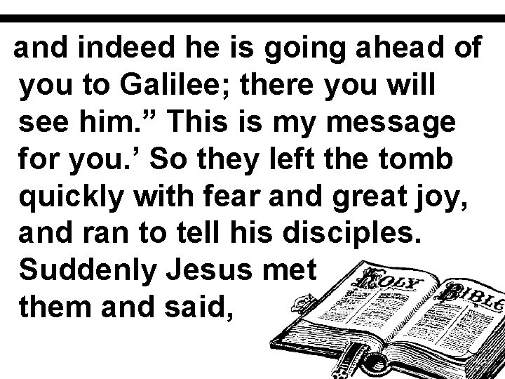 and indeed he is going ahead of you to Galilee; there you will see