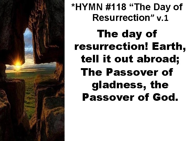 *HYMN #118 “The Day of Resurrection” v. 1 The day of resurrection! Earth, tell