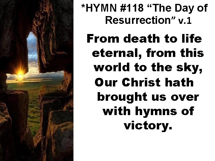 *HYMN #118 “The Day of Resurrection” v. 1 From death to life eternal, from