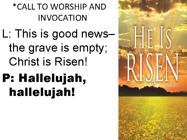 *CALL TO WORSHIP AND INVOCATION L: This is good news– the grave is empty;