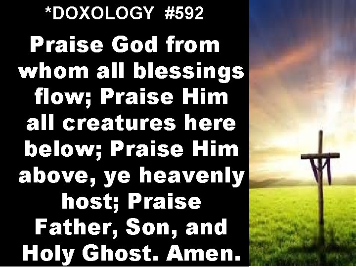 *DOXOLOGY #592 Praise God from whom all blessings flow; Praise Him all creatures here