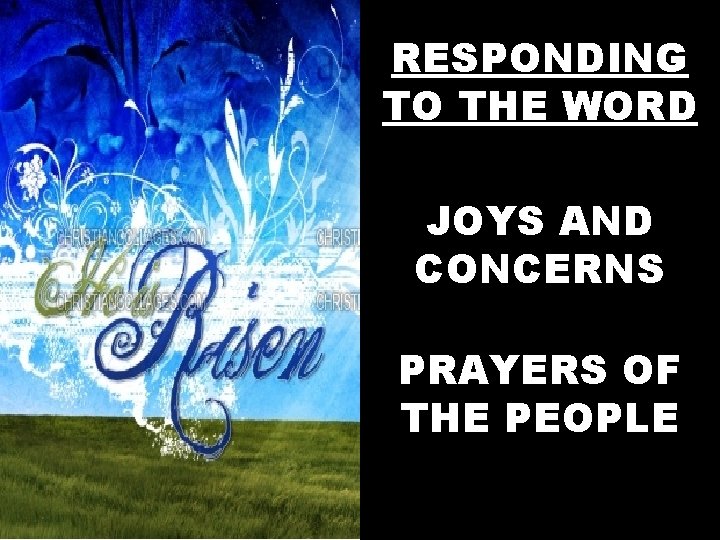 RESPONDING TO THE WORD JOYS AND CONCERNS PRAYERS OF THE PEOPLE 