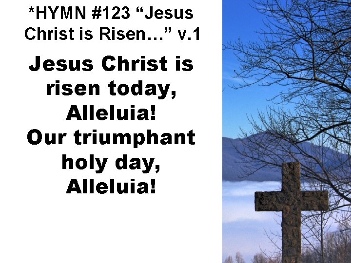 *HYMN #123 “Jesus Christ is Risen…” v. 1 Jesus Christ is risen today, Alleluia!