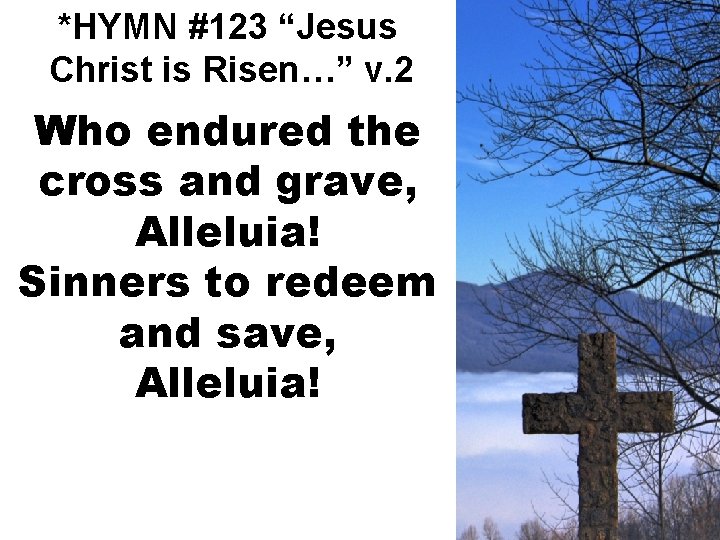 *HYMN #123 “Jesus Christ is Risen…” v. 2 Who endured the cross and grave,