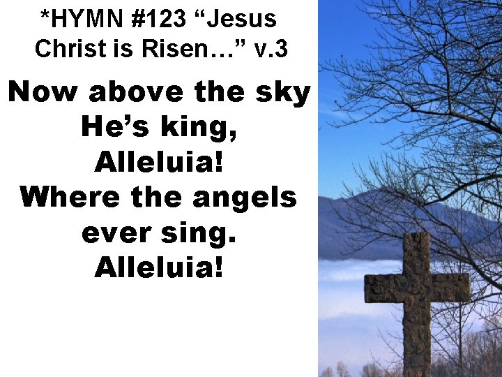 *HYMN #123 “Jesus Christ is Risen…” v. 3 Now above the sky He’s king,