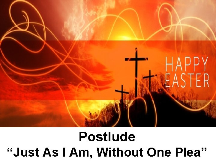 Postlude “Just As I Am, Without One Plea” 