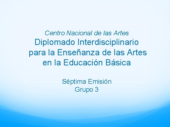 Centro Nacional de las Artes Diplomado Interdisciplinario para la Enseñanza de las Artes en