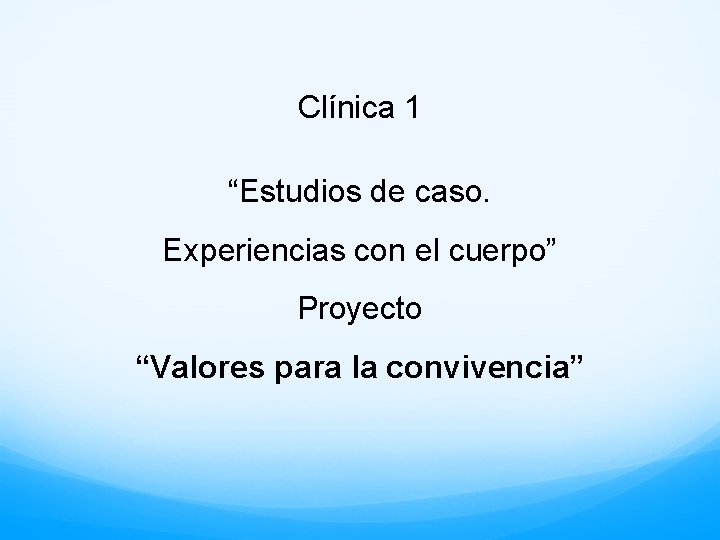 Clínica 1 “Estudios de caso. Experiencias con el cuerpo” Proyecto “Valores para la convivencia”