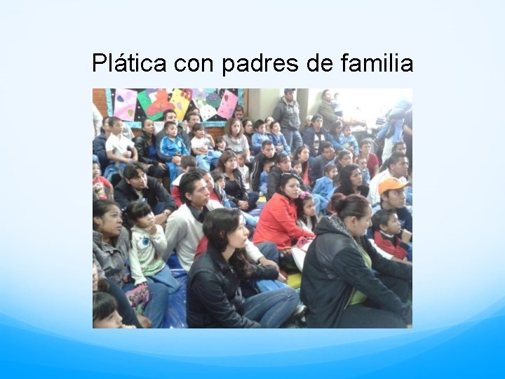 Plática con padres de familia 