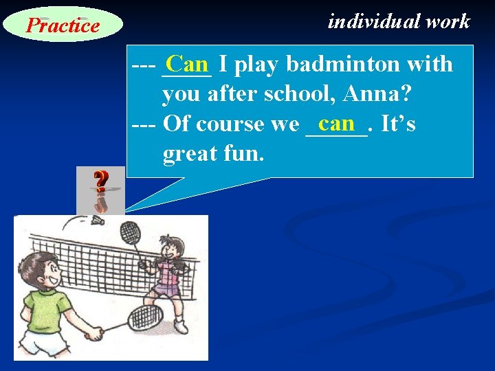 Practice individual work --- ____ Can I play badminton with you after school, Anna?
