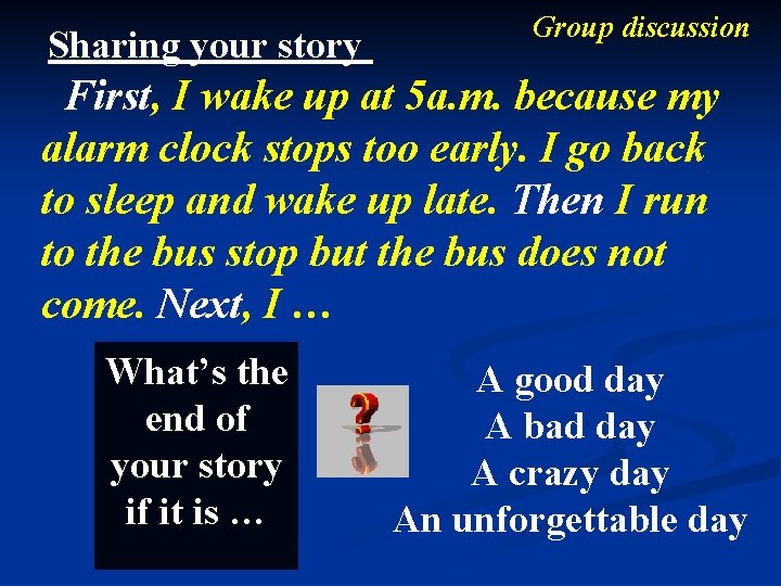 Sharing your story Group discussion First, I wake up at 5 a. m. because