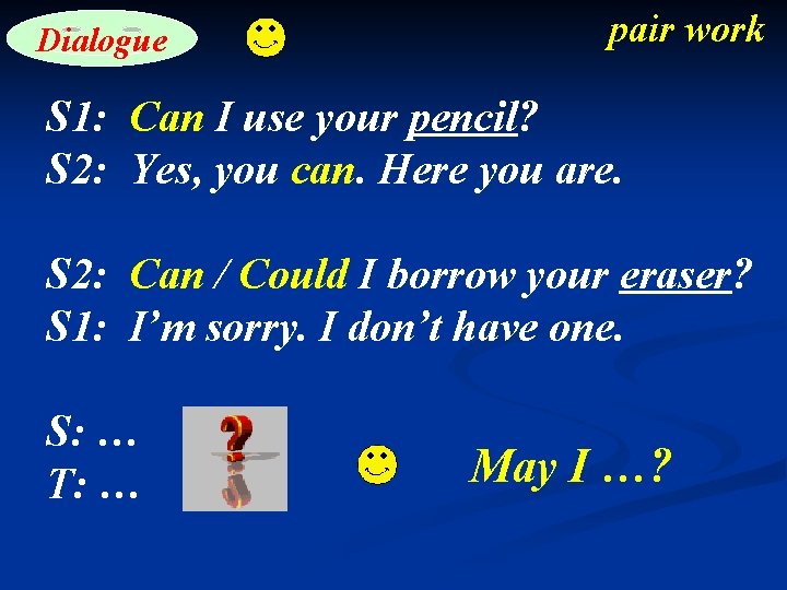 Dialogue pair work S 1: Can I use your pencil? S 2: Yes, you