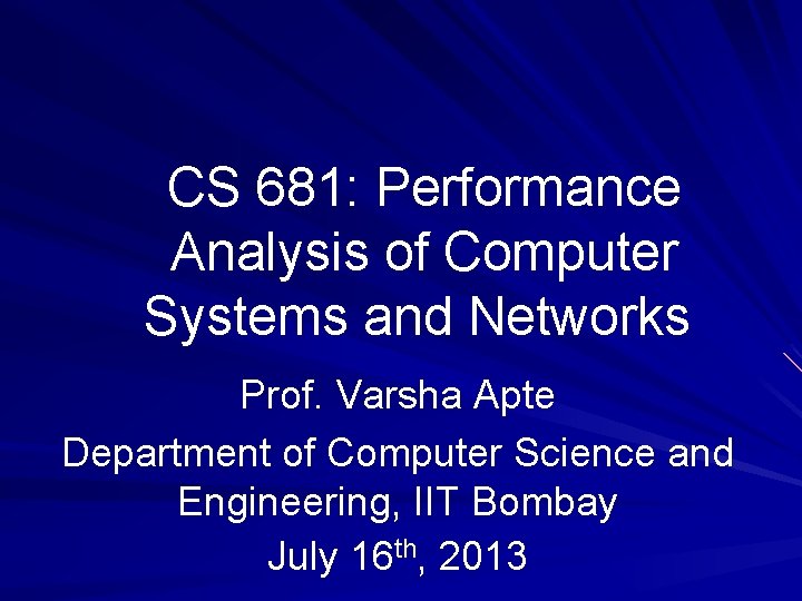 CS 681: Performance Analysis of Computer Systems and Networks Prof. Varsha Apte Department of