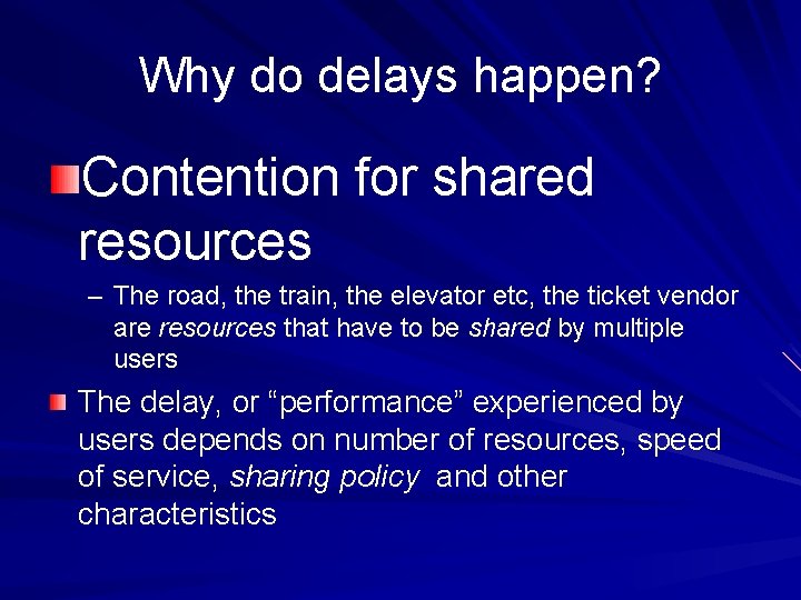 Why do delays happen? Contention for shared resources – The road, the train, the
