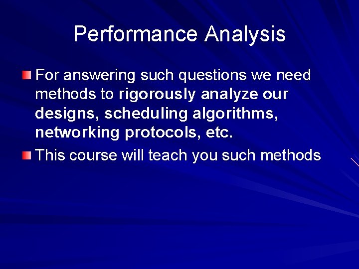 Performance Analysis For answering such questions we need methods to rigorously analyze our designs,