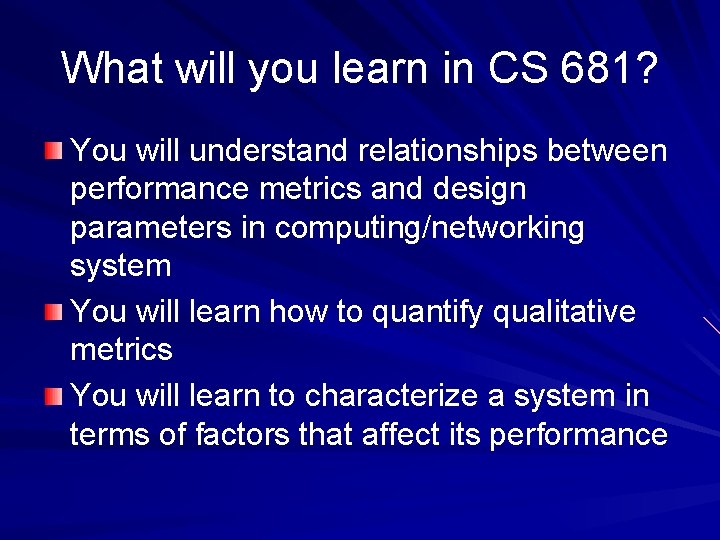 What will you learn in CS 681? You will understand relationships between performance metrics