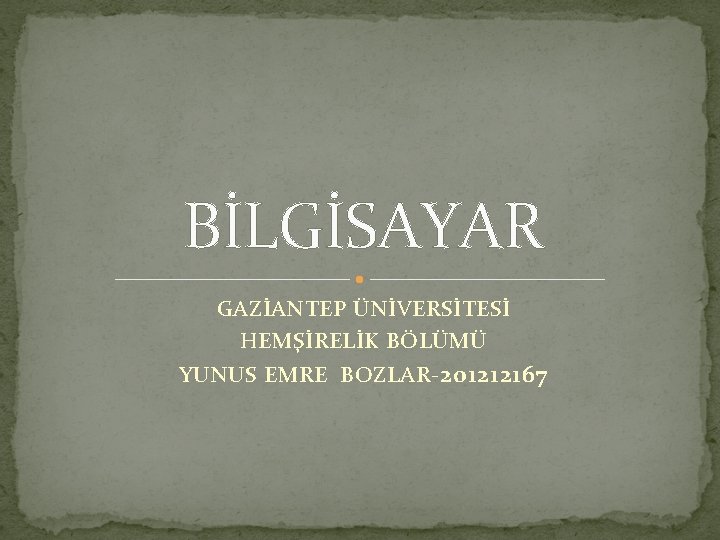 BİLGİSAYAR GAZİANTEP ÜNİVERSİTESİ HEMŞİRELİK BÖLÜMÜ YUNUS EMRE BOZLAR- 201212167 