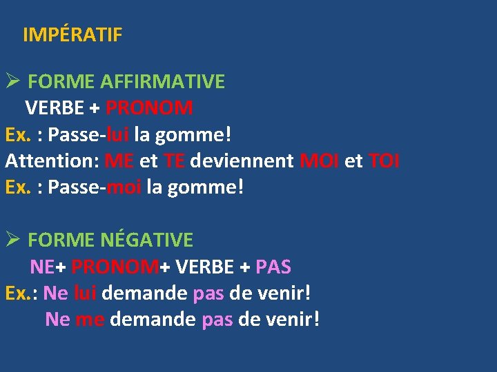 IMPÉRATIF Ø FORME AFFIRMATIVE VERBE + PRONOM Ex. : Passe-lui la gomme! Attention: ME