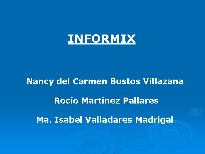 INFORMIX Nancy del Carmen Bustos Villazana Rocío Martínez Pallares Ma. Isabel Valladares Madrigal 