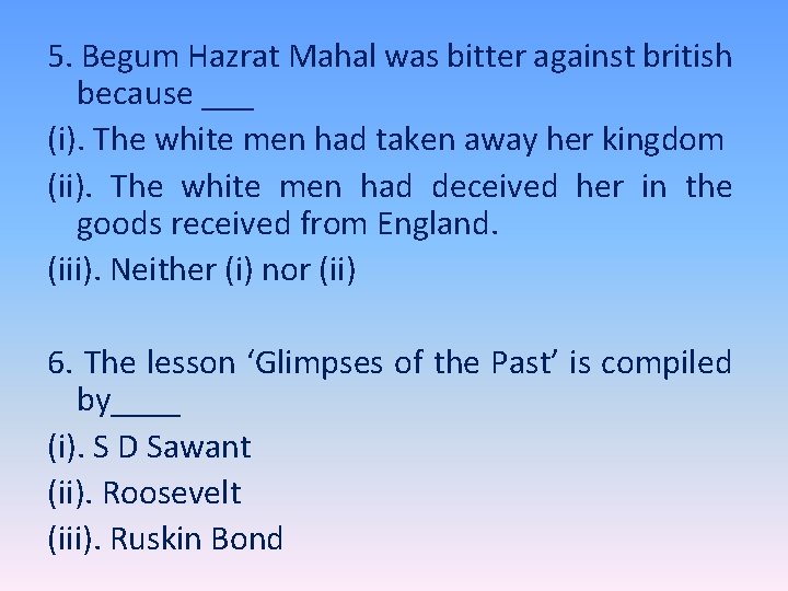 5. Begum Hazrat Mahal was bitter against british because ___ (i). The white men