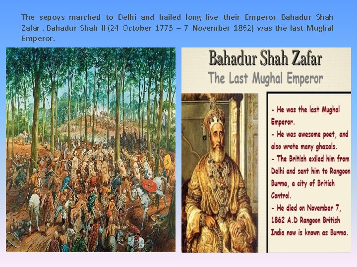 The sepoys marched to Delhi and hailed long live their Emperor Bahadur Shah Zafar.