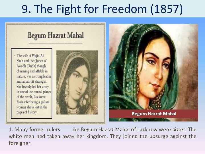 9. The Fight for Freedom (1857) Begum Hazrat Mahal 1. Many former rulers like