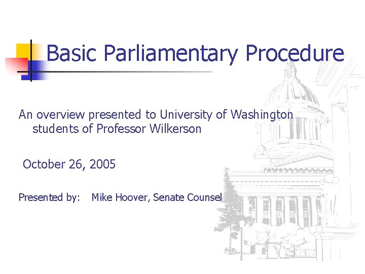 Basic Parliamentary Procedure An overview presented to University of Washington students of Professor Wilkerson