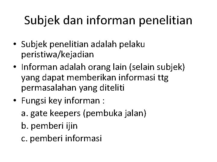 Subjek dan informan penelitian • Subjek penelitian adalah pelaku peristiwa/kejadian • Informan adalah orang