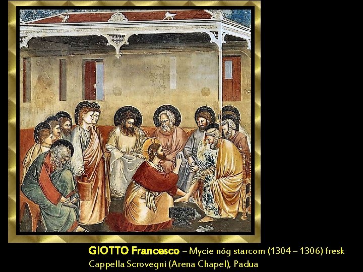 GIOTTO Francesco – Mycie nóg starcom (1304 – 1306) fresk Cappella Scrovegni (Arena Chapel),