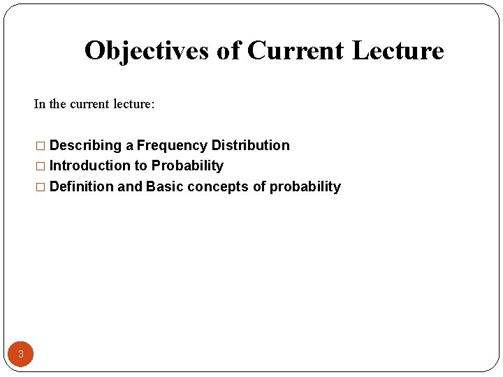 Objectives of Current Lecture In the current lecture: � Describing a Frequency Distribution �