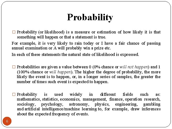 Probability � Probability (or likelihood) is a measure or estimation of how likely it