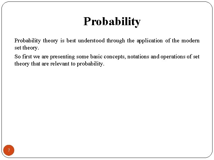 Probability theory is best understood through the application of the modern set theory. So