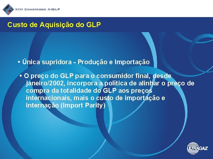 Custo de Aquisição do GLP • Única supridora - Produção e Importação • O